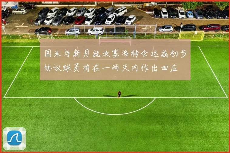 国米与新月就坎塞洛转会达成初步协议球员将在一两天内作出回应