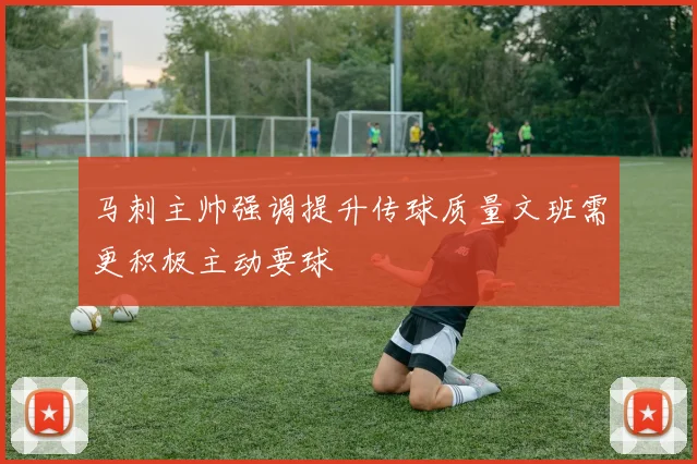 马刺主帅强调提升传球质量文班需更积极主动要球